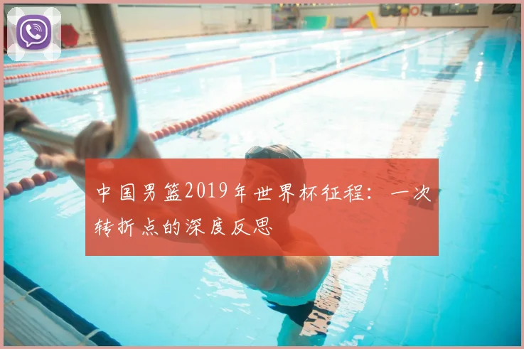 中国男篮2019年世界杯征程:一次转折点的深度反思