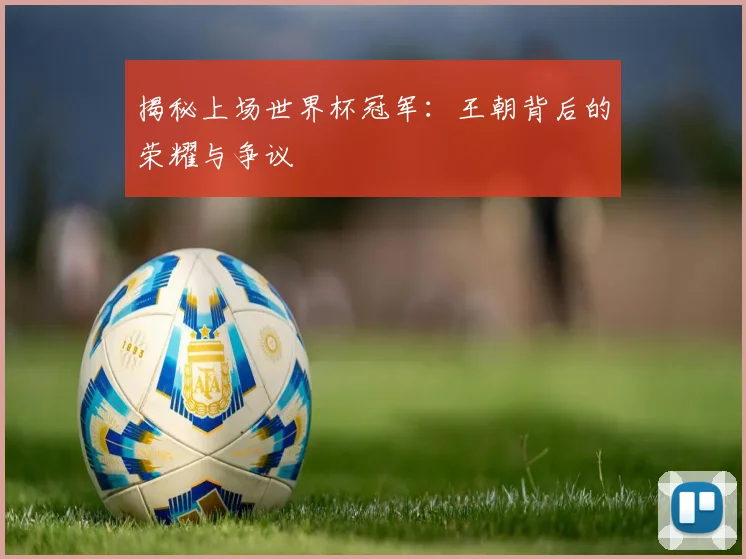 揭秘上场世界杯冠军:王朝背后的荣耀与争议